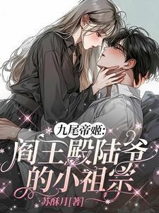 女帝从地府归来宠哭京都九尾阎王 女帝从地府归来宠哭京都九尾阎王